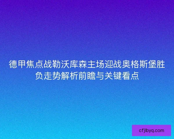 德甲焦点战勒沃库森主场迎战奥格斯堡胜负走势解析前瞻与关键看点
